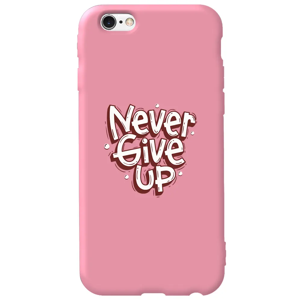 Apple iPhone 6S Pembe Renkli Silikon Telefon Kılıfı - Never Give Up