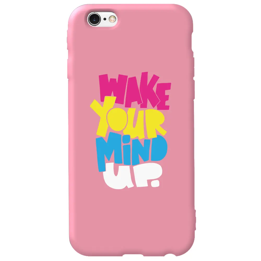 Apple iPhone 6S Pembe Renkli Silikon Telefon Kılıfı - Wake Your Mind Up
